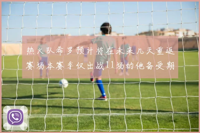 热火队希罗预计将在未来几天重返赛场本赛季仅出战11场的他备受期待