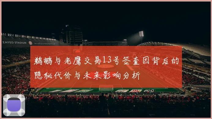 鹈鹕与老鹰交易13号签奎因背后的隐秘代价与未来影响分析