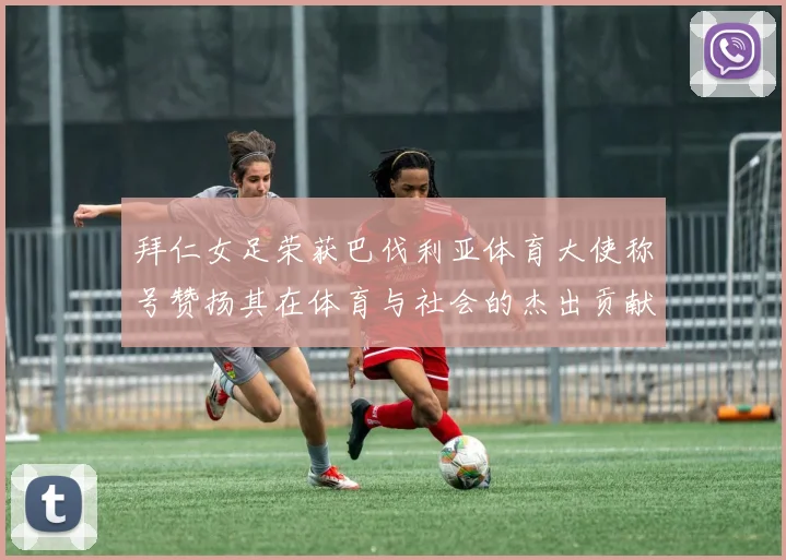 拜仁女足荣获巴伐利亚体育大使称号赞扬其在体育与社会的杰出贡献