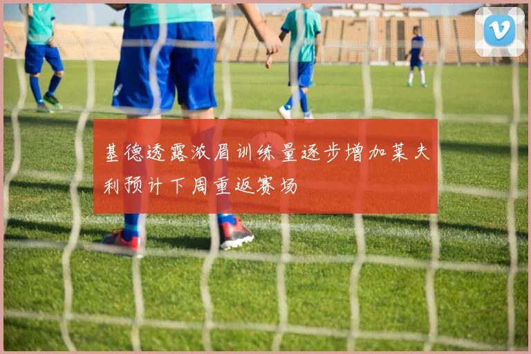 基德透露浓眉训练量逐步增加莱夫利预计下周重返赛场